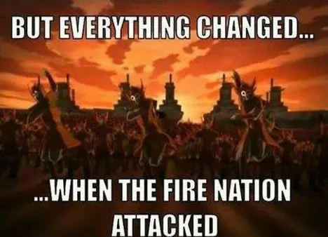 everything changed when the fire nation attacked meme image