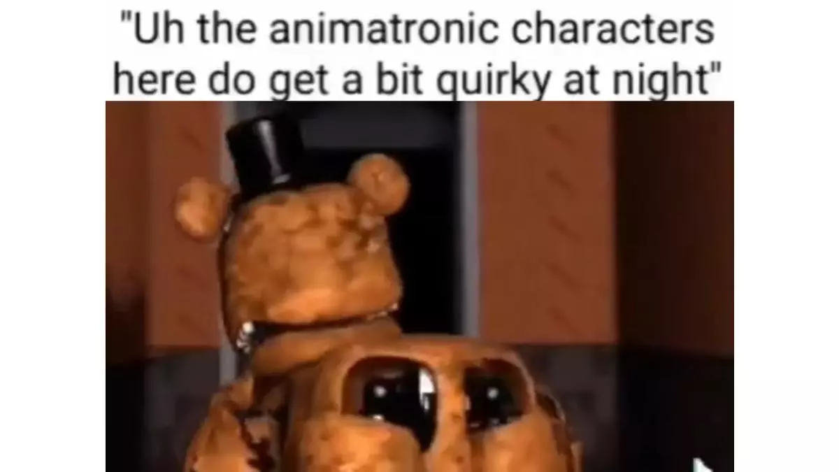 the animatronic characters here do get a bit quirky at night meme image