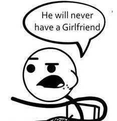 he will never have a girlfriend meme image