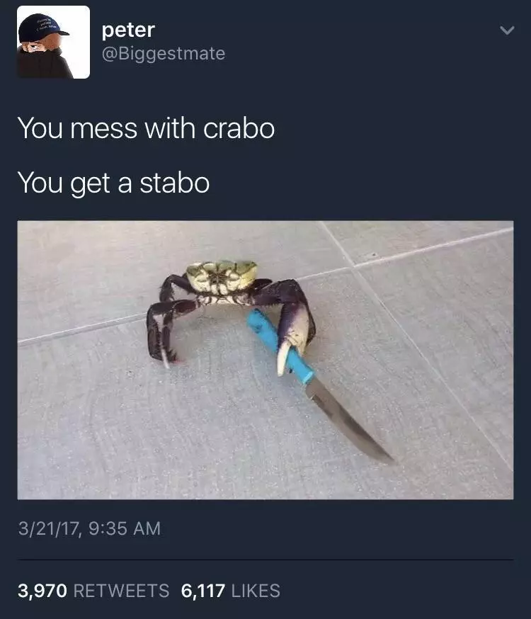 you mess with crabo you get a stabo meme image