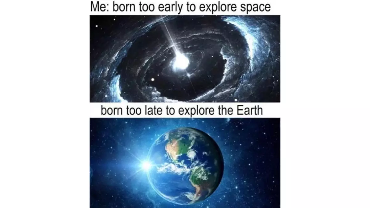 born too late early just in time to explore x meme image