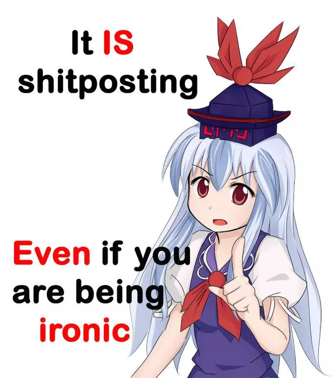 its still shitposting even if you are being ironic meme image