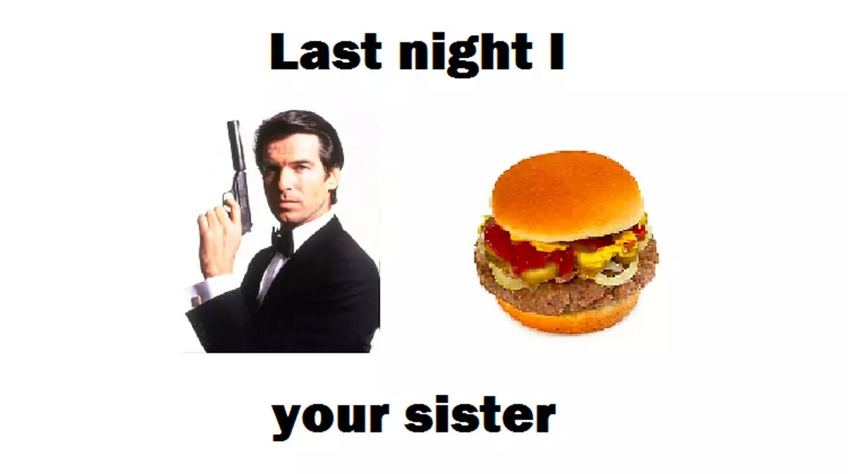 james bond burger last night i x y your sister meme image