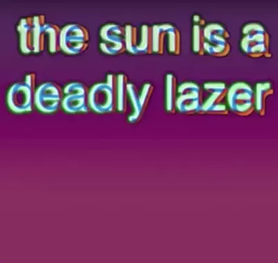 the sun is a deadly lazer