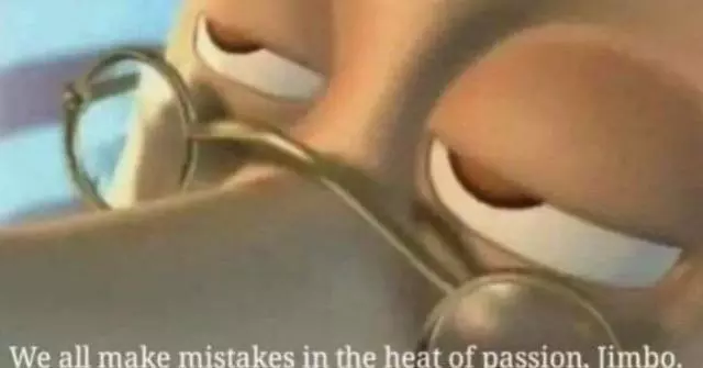 we all make mistakes in the heat of passion jimbo meme image